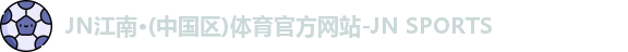 jn江南·(中国区)体育